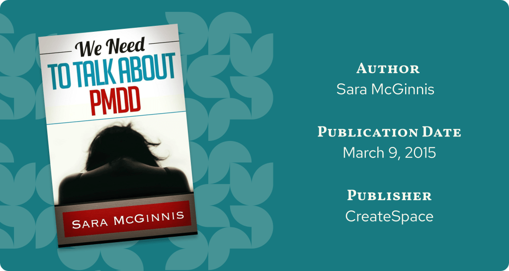 Cover of the book 'We Need to Talk About PMDD' by Sara McGinnis, set against a teal background. This PMDD book features a silhouette of a woman in distress, focusing on the challenges of premenstrual dysphoric disorder. Published by CreateSpace on March 9, 2015.