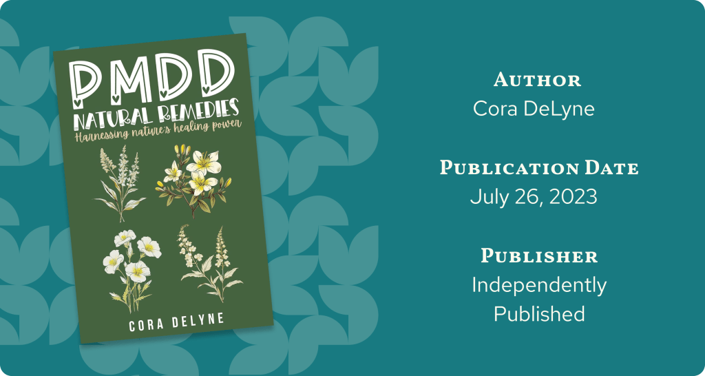 Cover of the book 'PMDD Natural Remedies' by Cora DeLyne, set against a teal background with floral illustrations. This PMDD book explores natural remedies for premenstrual dysphoric disorder (PMDD) and harnessing nature's healing power, published independently on July 26, 2023.
