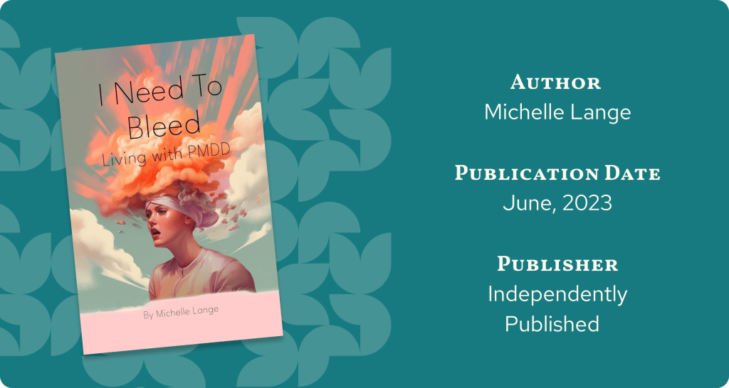Cover of the book 'I Need to Bleed: Living with PMDD' by Michelle Lange, featuring an illustration of a woman with a fiery explosion emanating from her head, symbolizing emotional and physical turmoil. Published independently in June 2023, this PMDD book explores living with premenstrual dysphoric disorder.
